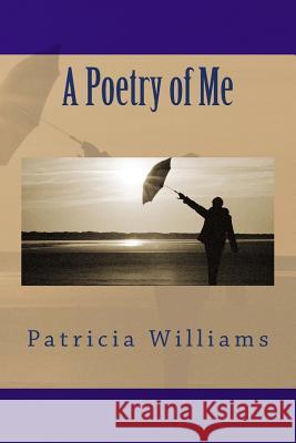 A Poetry of Me Patricia Williams 9781523217588 Createspace Independent Publishing Platform - książka