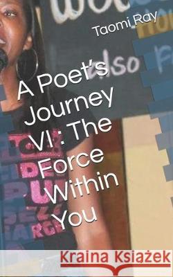 A Poet's Journey VI: The Force Within You Taomi Ray 9781699010372 Independently Published - książka