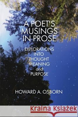 A Poet's Musings in Prose: Explorations into Thought, Meaning, and Purpose Howard A Osborn, J L Bailey 9780996807173 Little Big Bay LLC - książka