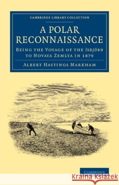 A Polar Reconnaissance: Being the Voyage of the Isbjörn to Novaya Zemlya in 1879 Markham, Albert Hastings 9781108071949 Cambridge University Press - książka