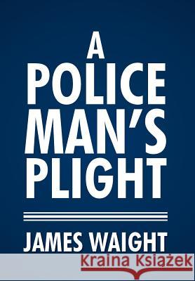 A Policeman's Plight James Waight 9781499075878 Xlibris Corporation - książka