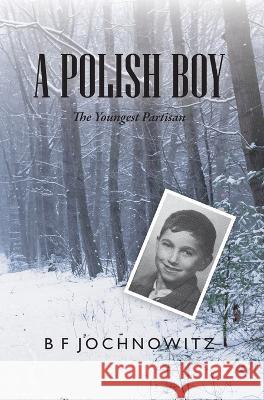 A Polish Boy: The Youngest Partisan Bf Jochnowitz   9798986842202 Story Publications - książka