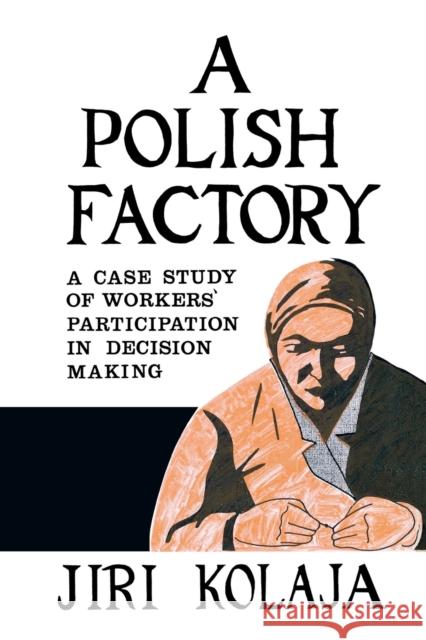 A Polish Factory: A Case Study of Workers' Participation in Decision Making Jiri Kolaja 9780813153544 University Press of Kentucky - książka