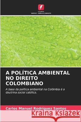 A Politica Ambiental No Direito Colombiano Carlos Manuel Rodriguez Santos   9786206260073 Edicoes Nosso Conhecimento - książka