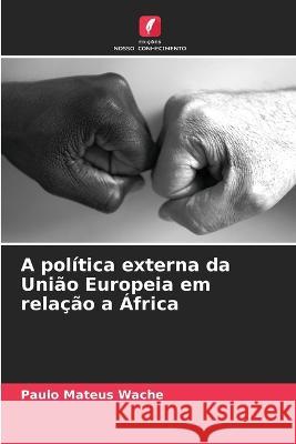 A politica externa da Uniao Europeia em relacao a Africa Paulo Mateus Wache   9786206221180 Edicoes Nosso Conhecimento - książka