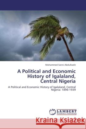 A Political and Economic History of Igalaland, Central Nigeria Abdulkadir, Mohammed Sanni 9783846522868 LAP Lambert Academic Publishing - książka