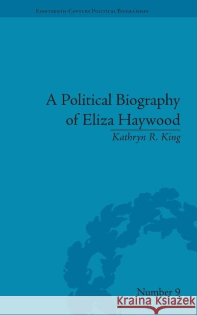 A Political Biography of Eliza Haywood Kathryn R. King   9781851969173 Pickering & Chatto (Publishers) Ltd - książka