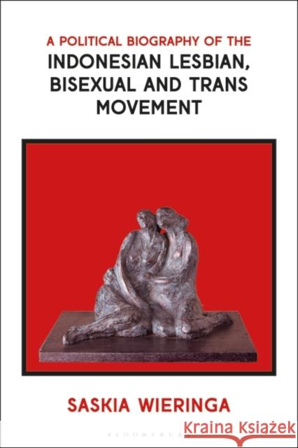 A Political Biography of the Indonesian Lesbian, Bisexual and Trans Movement Saskia (University of Amsterdam, Netherlands) Wieringa 9781350422803 Bloomsbury Publishing PLC - książka