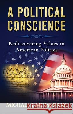 A Political Conscience: Rediscovering Values in American Politics Chad Pettit Melissa Barrow Michael J. McMurray 9781707936663 Independently Published - książka