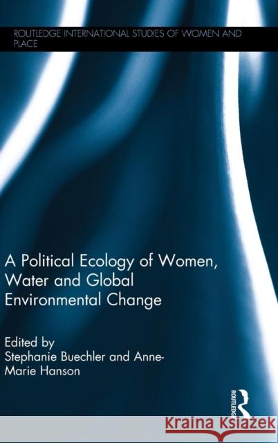 A Political Ecology of Women, Water and Global Environmental Change Stephanie Buechler Anne-Marie S. Hanson 9780415749350 Routledge - książka