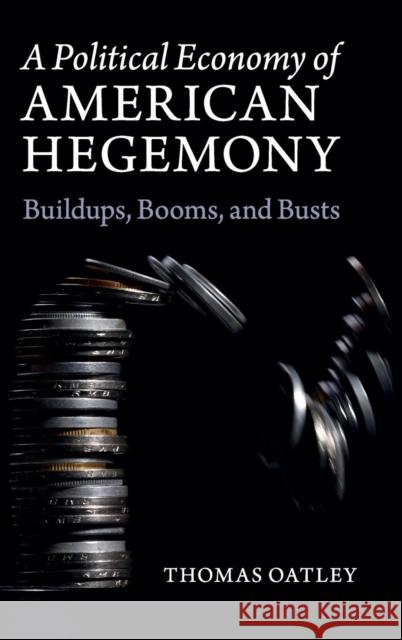 A Political Economy of American Hegemony: Buildups, Booms, and Busts Oatley, Thomas 9781107090644 Cambridge University Press - książka