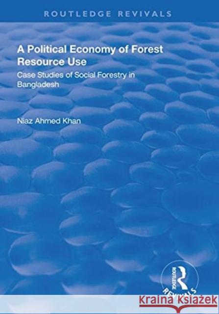 A Political Economy of Forest Resource Use: Case Studies of Social Forestry in Bangladesh Niaz Ahmed Khan   9781138608382 Routledge - książka