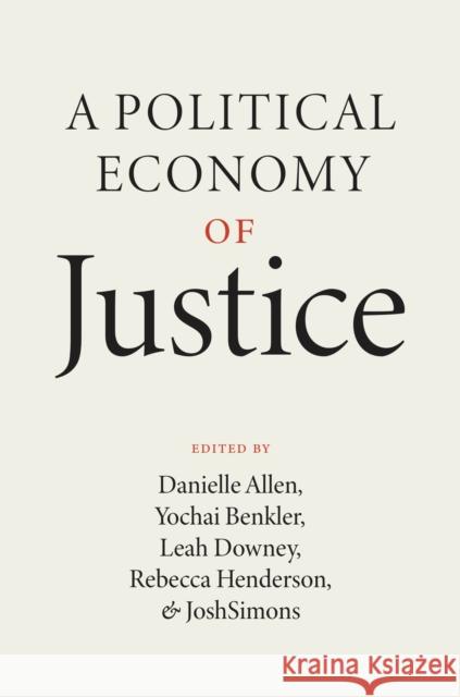 A Political Economy of Justice Danielle Allen Yochai Benkler Leah Downey 9780226818429 University of Chicago Press - książka