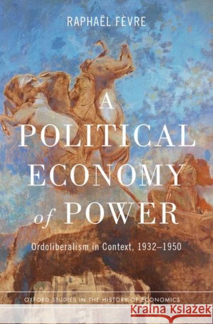 A Political Economy of Power: Ordoliberalism in Context, 1932-1950 F 9780197607800 Oxford University Press, USA - książka