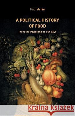 A political history of food: From the Paleolithic to our days Paul Ari?s 9782315010905 Max Milo Editions - książka
