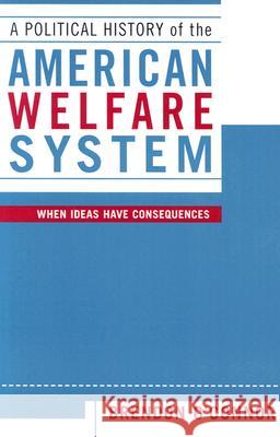 A Political History of the American Welfare System: When Ideas Have Consequences O'Connor, Brendon 9780742526686 Rowman & Littlefield Publishers - książka