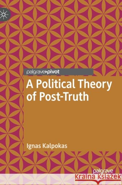 A Political Theory of Post-Truth Kalpokas, Ignas 9783319977126 Palgrave Pivot - książka