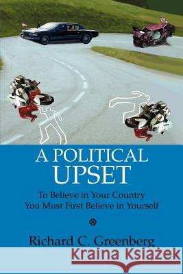 A Political Upset: To Believe in Your Country You Must First Believe in Yourself Greenberg, Richard C. 9780595341566 iUniverse - książka