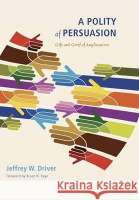 A Polity of Persuasion Jeffrey W Driver, Bruce N Kaye 9781498216623 Cascade Books - książka