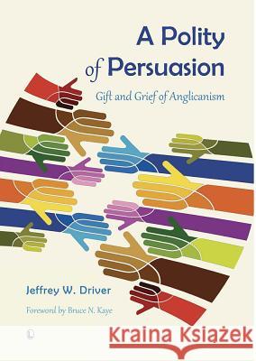 A Polity of Persuasion: Gift and Grief of Anglicanism Jeffrey W. Driver 9780718893569 Lutterworth Press - książka