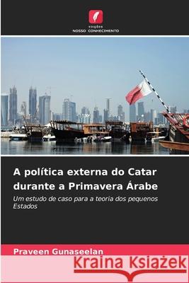 A política externa do Catar durante a Primavera Árabe Gunaseelan, Praveen 9786200729989 Edições Nosso Conhecimento - książka