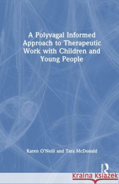 A Polyvagal Informed Approach to Therapeutic Work with Children and Young People Tara McDonald 9781032535517 Taylor & Francis Ltd - książka