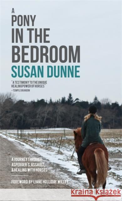 A Pony in the Bedroom: A Journey Through Asperger's, Assault, and Healing with Horses Dunne, Susan 9781849056090 JESSICA KINGSLEY PUBLISHERS - książka