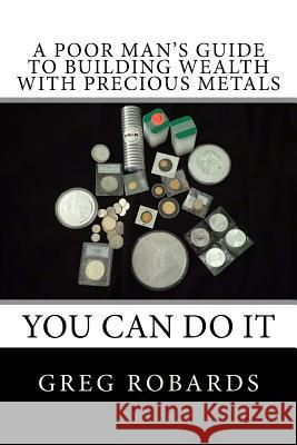 A Poor Man's Guide to Building Wealth with Precious Metals Greg Robards 9781512333213 Createspace - książka