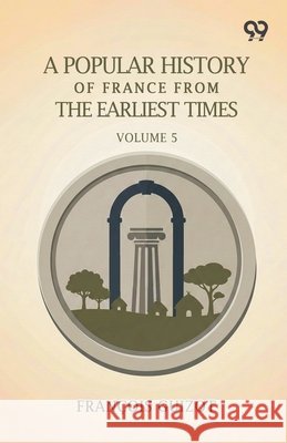 A Popular History Of France From The Earliest Times: Volume 5 Guizot, Francois Pierre Guilaume 9789377501761 Double 9 Books - książka