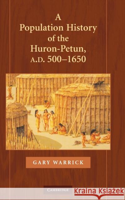 A Population History of the Huron-Petun, A.D. 500-1650 Gary Warrick 9780521440301 Cambridge University Press - książka