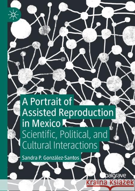 A Portrait of Assisted Reproduction in Mexico: Scientific, Political, and Cultural Interactions Gonz 9783030230432 Palgrave MacMillan - książka