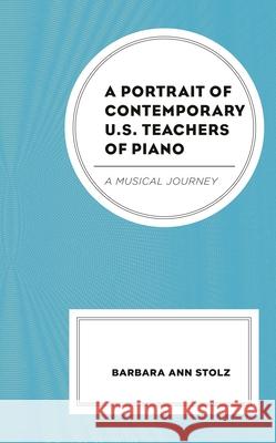 A Portrait of Contemporary U.S. Teachers of Piano: A Musical Journey Barbara Ann Stolz 9781793603012 Lexington Books - książka