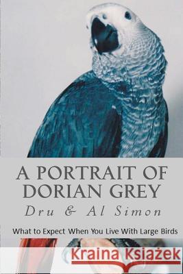 A Portrait of Dorian Grey: What To Expect When You Live With Large Birds Simon, Al 9781480222724 Createspace - książka