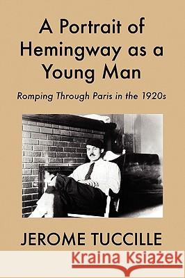 A Portrait of Hemingway as a Young Man: Romping Through Paris in the 1920s Jerome Tuccille 9781935199014 Blue Mustang Press - książka