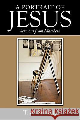 A Portrait of Jesus: Sermons from Matthew Prickett, T. A. 9781452013237 Authorhouse - książka