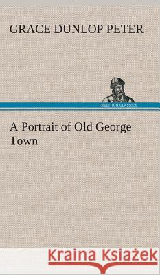 A Portrait of Old George Town Grace Dunlop Peter 9783849523633 Tredition Classics - książka