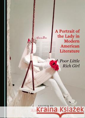 A Portrait of the Lady in Modern American Literature: Poor Little Rich Girl Aimee Pozorski 9781527505742 Cambridge Scholars Publishing - książka