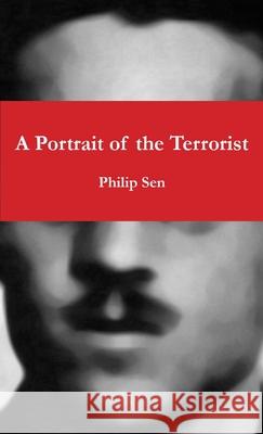 A Portrait of the Terrorist Philip Sen 9781291873610 Lulu.com - książka