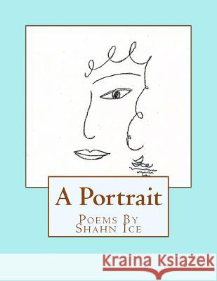 A Portrait. Poems by Shahn Ice Shahn Ice 9781539749929 Createspace Independent Publishing Platform - książka