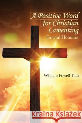 A Positive Word for Christian Lamenting: Funeral Homilies William Powell Tuck 9781631992735 Energion Publications - książka