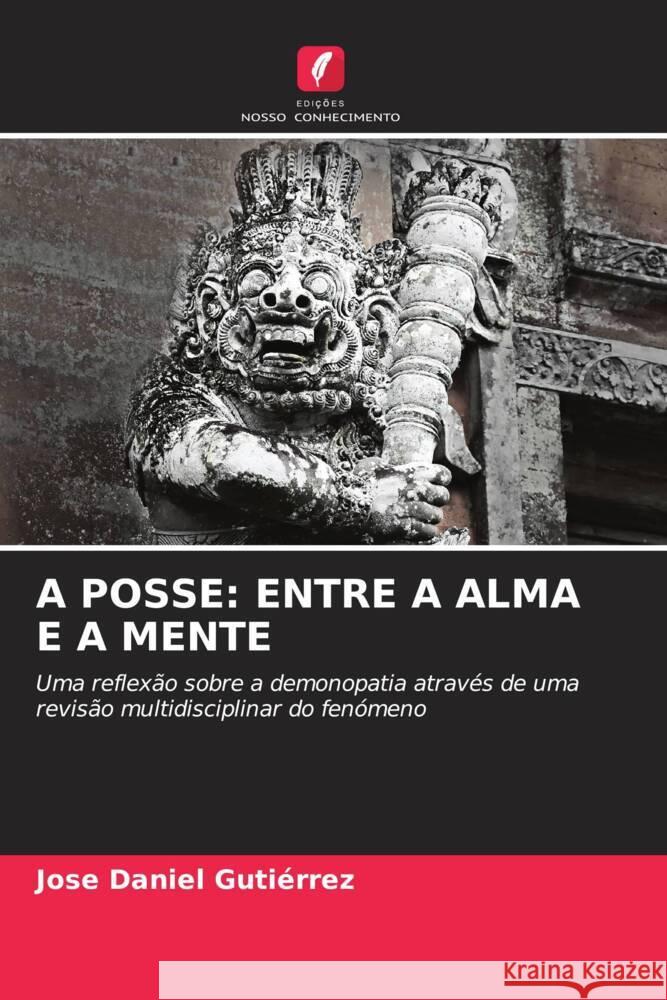 A POSSE: ENTRE A ALMA E A MENTE Gutiérrez, Jose Daniel 9786204486864 Edições Nosso Conhecimento - książka