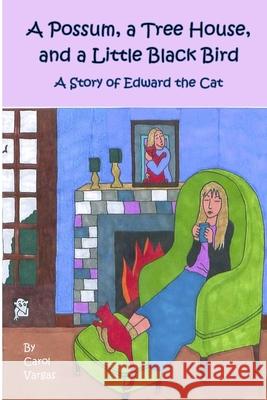 A Possum, a Tree House, and a Little Black Bird: A Story of Edward the Cat Carol Vargas 9781542858847 Createspace Independent Publishing Platform - książka