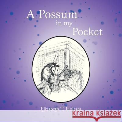 A Possum in my Pocket Holtam, Elizabeth T. 9781479778898 Xlibris Corporation - książka