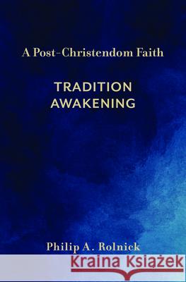 A Post-Christendom Faith: Tradition Awakening Philip A. Rolnick 9781481321716 Baylor University Press - książka