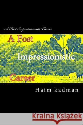 A Post Impressionistic Career MR Haim Kadman MR Boaz Kadman 9781512074147 Createspace Independent Publishing Platform - książka