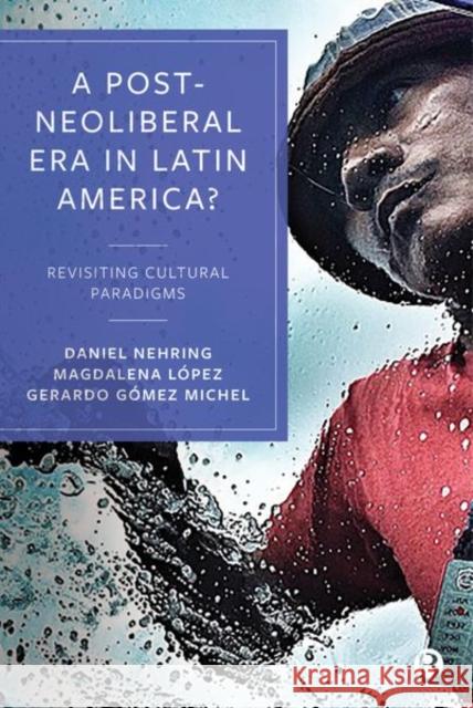 A Post-Neoliberal Era in Latin America?: Revisiting Cultural Paradigms Park, Jungwon 9781529200997 Bristol University Press - książka