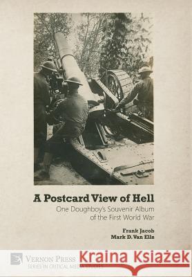 A Postcard View of Hell: One Doughboy's Souvenir Album of the First World War Frank Jacob Mark D. Va 9781622734511 Vernon Press - książka
