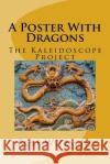 A Poster With Dragons: Kaleidoscope Project Witzsche, Rolf A. F. 9781530550784 Createspace Independent Publishing Platform