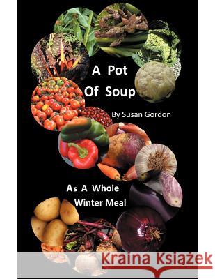 A Pot of Soup: As a Whole Winter Meal Gordon, Susan 9781467001830 Authorhouse - książka