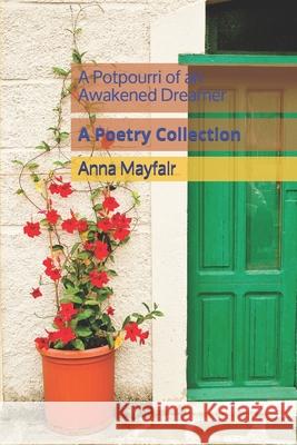 A Potpourri of an Awakened Dreamer: A Poetry Collection Anna Mayfair 9781977062055 Independently Published - książka